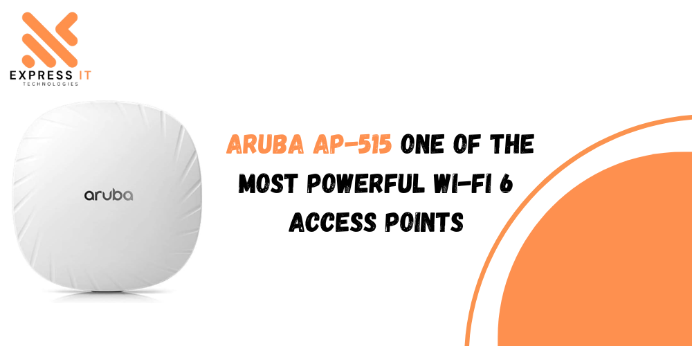 What Makes the Aruba AP-515 One of the Most Powerful Wi-Fi 6 Access Po ...